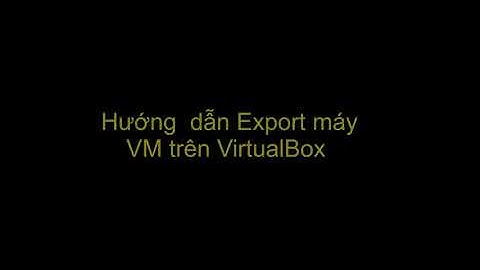 Hướng dẫn Export và Import VM VirtualBox