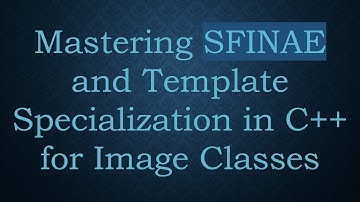 Mastering SFINAE and Template Specialization in C++ for Image Classes