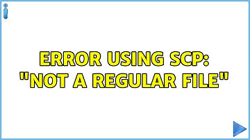 Unix & Linux: Error using SCP: "not a regular file" (6 Solutions!!)