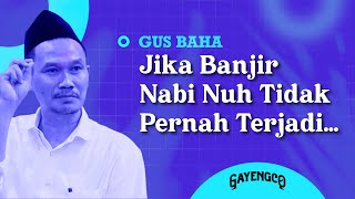 Gus Baha: Jika Banjir Bandang Nabi Nuh Tidak Pernah Terjadi…