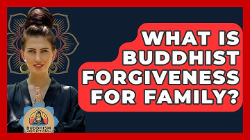 What Is Buddhist Forgiveness For Family? - Buddhism Reflections