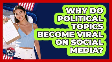 Why Do Political Topics Become Viral On Social Media? - First Time Voter Expert