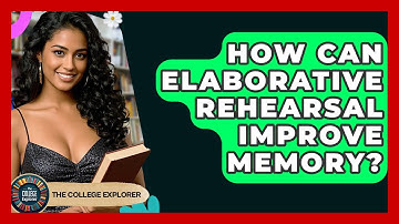 How Can Elaborative Rehearsal Improve Memory? - The College Explorer