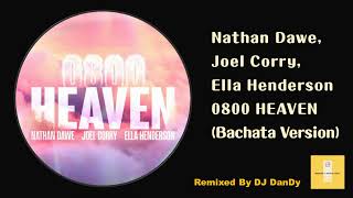 Nathan Dawe, Joel Corry, Ella Henderson   0800 HEAVEN Bachata Reamixed By DJ DanDy