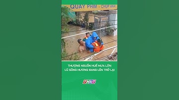 Thượng nguồn Huế mưa lớn, lũ sông Hương đang lên trở lại #nongnghiepmientay