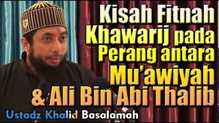 Kisah Fitnah Khawarij pada Perang antara Muawiyah & Ali Bin Abi Thalib - Ustadz Khalid Basalamah,