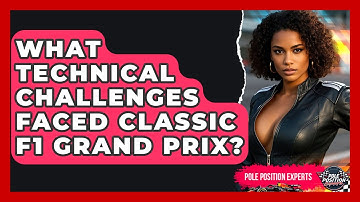 What Technical Challenges Faced Classic F1 Grand Prix? - Pole Position Experts