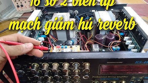 Nâng cấp ampli 2 biến áp 16 sò lớn và mạch giảm hú có reverb