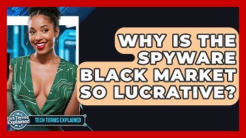 Why Is The Spyware Black Market So Lucrative? - Tech Terms Explained
