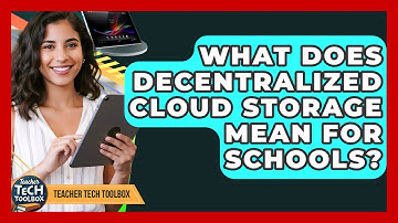 What Does Decentralized Cloud Storage Mean For Schools? - Teacher Tech Toolbox