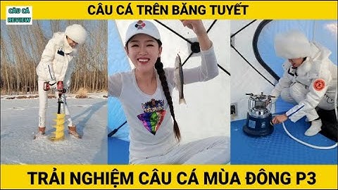 Trải Nghiệm Câu Cá Mùa Đông | P3 | Câu Cá Trên Băng | CÂU CÁ REVIEW #câucá #câucátrênbăng