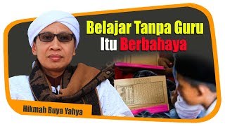 Belajar Tanpa Guru Itu Berbahaya - Hikmah Buya Yahya