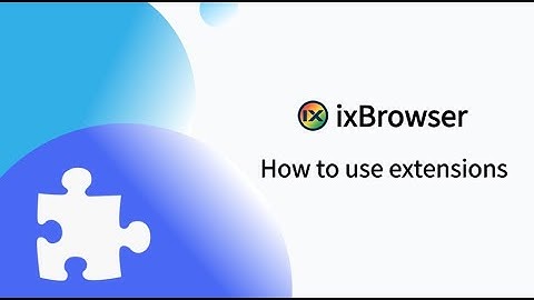 How to use extensions — ixBrowser.com