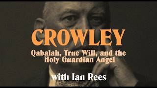 Crowley: Qabalah, True Will, and the Holy Guardian Angel with Ian Rees