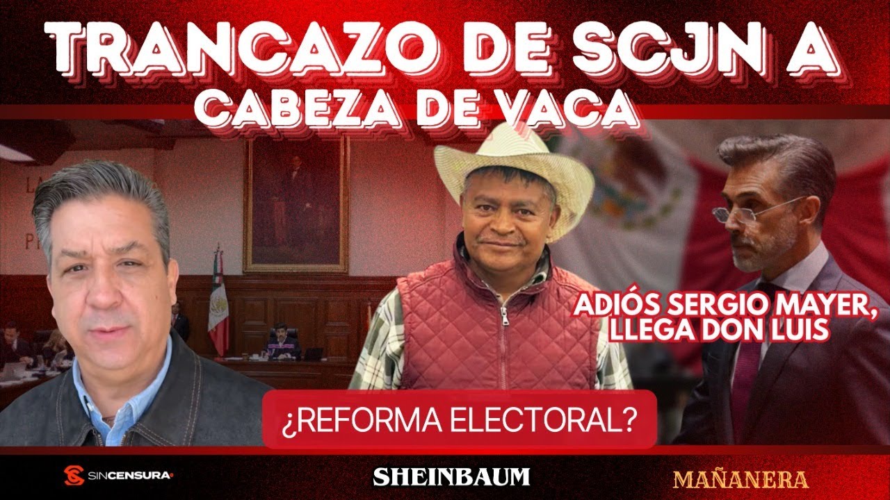 Trancazo de #SCJN a #CabezaDeVaca. Adiós #SergioMayer, llega Don Luis ¿#ReformaElectoral? #Sheinbaum