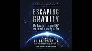 Escaping Gravity: My Quest to Transform NASA and Launch a New Space Age by Lori Garver