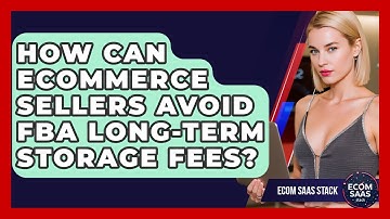 How Can eCommerce Sellers Avoid FBA Long-term Storage Fees? - Ecom SaaS Stack
