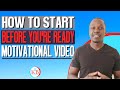 HOW TO START BEFORE YOU&#39;RE READY | MOTIVATIONAL VIDEO (2021)