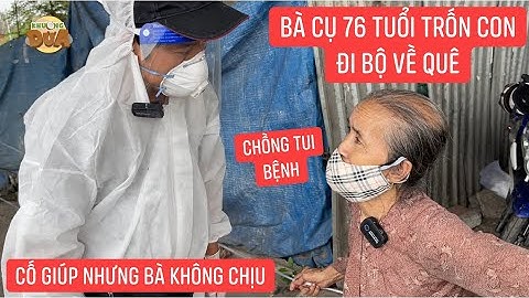 Người cần giúp thì không được, cụ bà 76 tuổi đi bộ về quê được giúp chu đáo lại không chịu, bó tay!