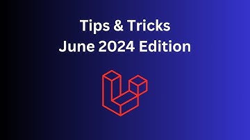 18 Laravel/PHP Tips in 10 Minutes: June 2024