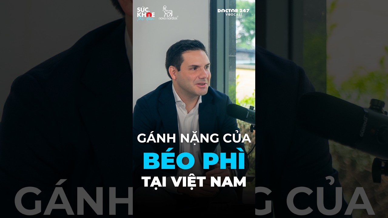 GÃ¡nh náº·ng cá»§a bÃ©o phÃ¬ táº¡i Viá»‡t Nam #doctor247 #novonordisk #vodcast