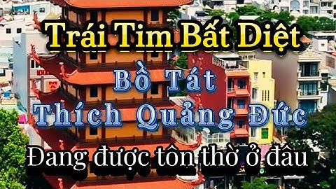 Xá Lợi Trái Tim Bất Diệt của Bồ Tát Thích Quảng Đức đang được tôn thờ ở đâu