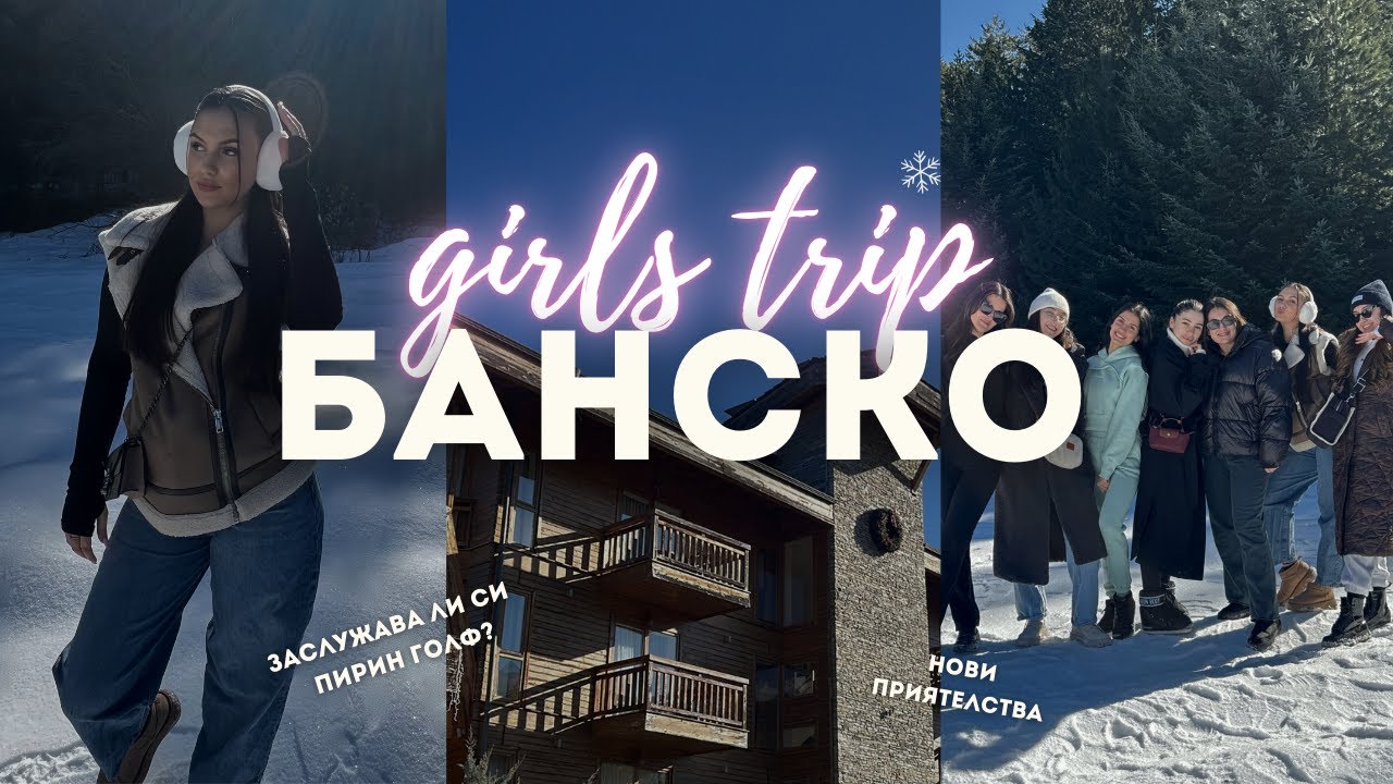 GIRLS TRIP В БАНСКО ❄️ | много танци, изненади и струва ли си Хотел Пирин Голф?