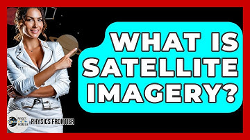 What Is Satellite Imagery? - Physics Frontier