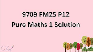 970912Fm25 Caie A-Level Pure Mathematics 1 Solution