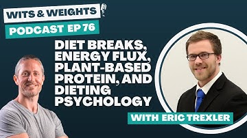 Ep 76: Diet Breaks, Energy Flux, Plant-Based Protein, And Dieting Psychology With Eric Trexler