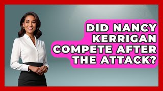Did Nancy Kerrigan Compete After The Attack? - Epic Sports Tales