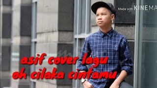 Asif cover lagu'oh cilaka cintamu'