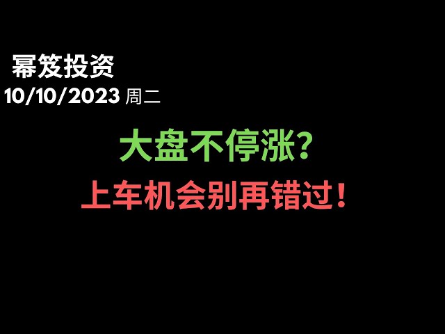 第994期「幂笈投资」10/10/2023 疯涨，注意再次上车的机会！｜ 财报季将开启，这些个股系统风险，赶紧止盈走人 ｜ moomoo