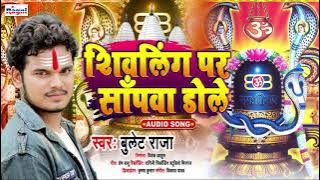 शिवलिंग पर साँपवा डोले | Bullet Raja | Shivling Par Sapava Dole | Bol Bum Song 2021