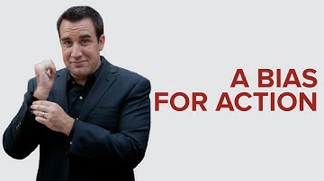 WHEN SHOULD YOU HAVE A BIAS FOR ACTION?