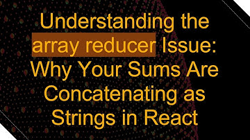 Understanding the array reducer Issue: Why Your Sums Are Concatenating as Strings in React
