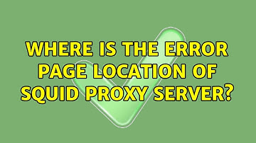 Where is the error page location of squid proxy server? (2 Solutions!!)