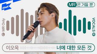 이오욱 (Lee Oh Wook) - 너에 대한 모든 것 (Everything about you) | MR은 거들 뿐 | Vocals Only Live｜라이브｜가사｜LYRIC
