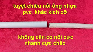 CÁCH NỐI ống nhựa PVC có kích cỡ khác nhau  KHÔNG DÙNG CO NỐI cực nhanh cực chắc!