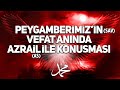 PEYGAMBERİMİZ'İN (sav) VEFAT ANINDA AZRAİL (as) İLE KONUŞMASI