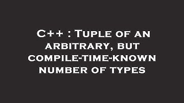 C++ : Tuple of an arbitrary, but compile-time-known number of types