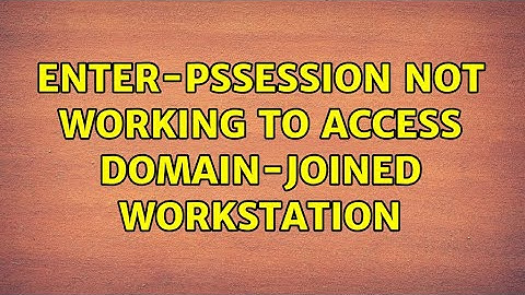 Enter-PSSession not working to access domain-joined workstation