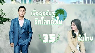 ตอนที่ 35 | เพื่อเธอ...ฉันจะรักโลกทั้งใบ - My Story for You | ( หลัวจิ้น , เจิ้งส่วง) 【ซับไทย】