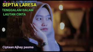 SEPTIA LARESA - TENGGALAM DALAM LAUTAN CINTA. Ciptaan: Ajhay pasma (AUDIO)