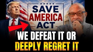 We Must Defeat The Save America Act Or Our Bad Situation Worsens Considerably