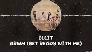 ILLIT - GRWM (GET READY WITH ME) [HAN+ROM+ENG] LYRICS