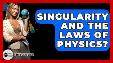 Singularity And The Laws Of Physics? - Physics Frontier