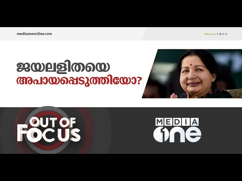 ജയലളിതയെ അപായപ്പെടുത്തിയോ? | Out Of Focus | Jayalalitha