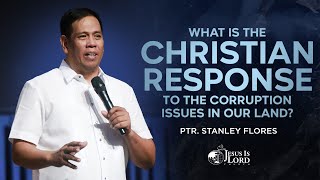 What Is The Christian Response To The Corruption Issues In Our Land Ptr. Stanley Flores