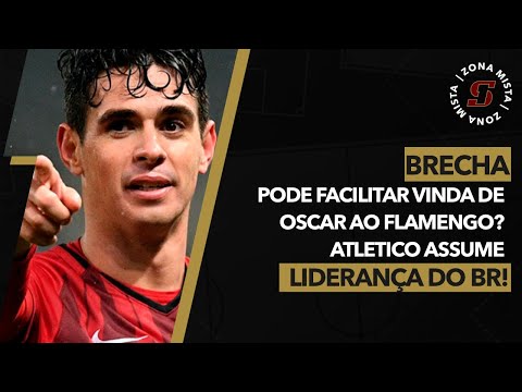 BRECHA PODE FACILITAR VINDA DE OSCAR AO FLAMENGO? ATLETICO ASSUME LIDERANÇA DO BR!